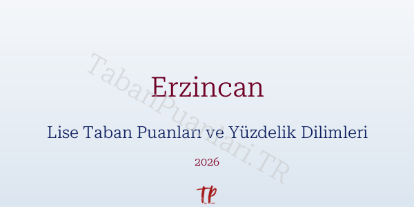 Erzincan Lise Taban Puanları ve Yüzdelik Dilimleri 2026