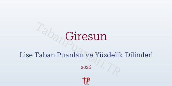 Giresun Lise Taban Puanları ve Yüzdelik Dilimleri 2026