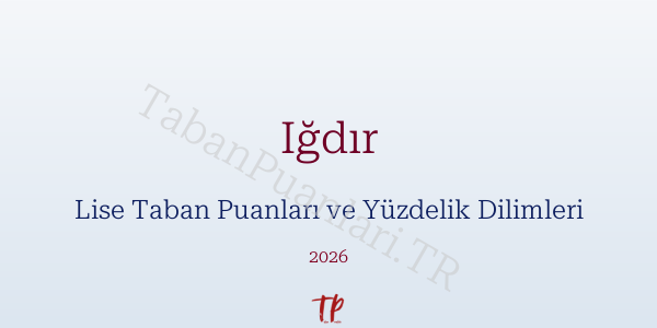 Iğdır Lise Taban Puanları ve Yüzdelik Dilimleri 2026