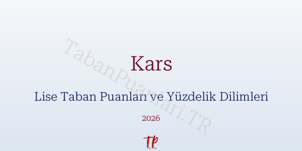 Kars Lise Taban Puanları ve Yüzdelik Dilimleri 2026