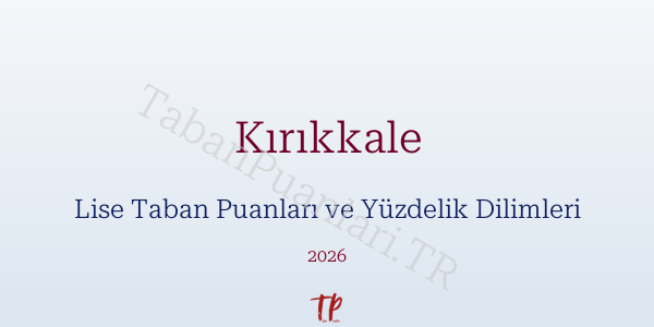 Kırıkkale Lise Taban Puanları ve Yüzdelik Dilimleri 2026