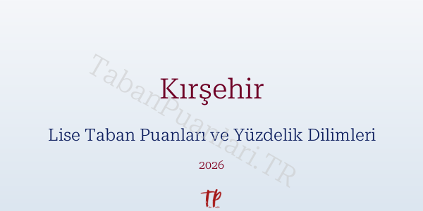 Kırşehir Lise Taban Puanları ve Yüzdelik Dilimleri 2026