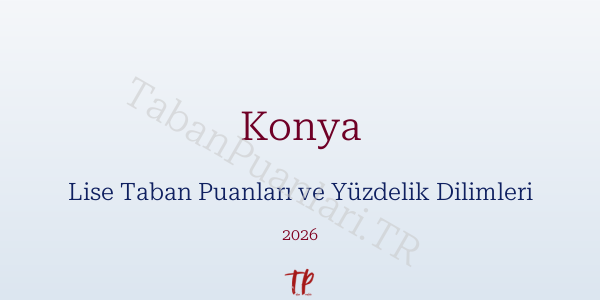 Konya Lise Taban Puanları ve Yüzdelik Dilimleri 2026