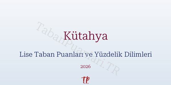 Kütahya Lise Taban Puanları ve Yüzdelik Dilimleri 2026