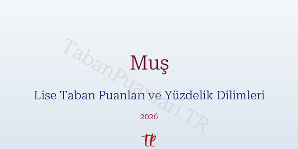 Muş Lise Taban Puanları ve Yüzdelik Dilimleri 2026