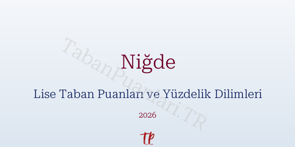 Niğde Lise Taban Puanları ve Yüzdelik Dilimleri 2026