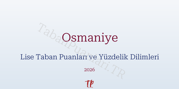 Osmaniye Lise Taban Puanları ve Yüzdelik Dilimleri 2026