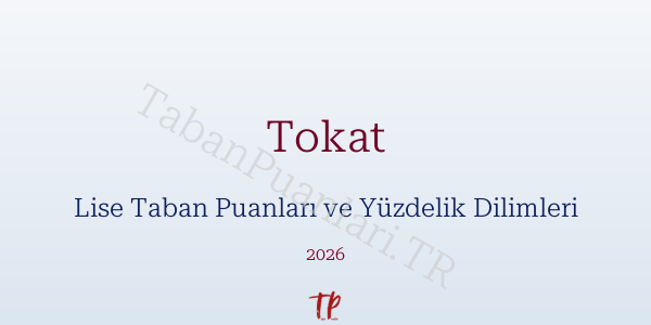 Tokat Lise Taban Puanları ve Yüzdelik Dilimleri 2026