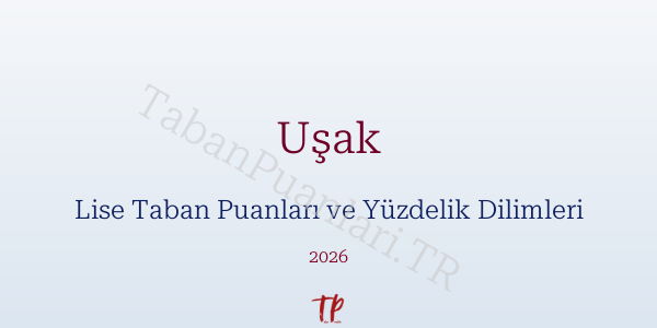 Uşak Lise Taban Puanları ve Yüzdelik Dilimleri 2026