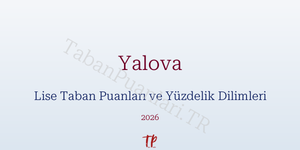 Yalova Lise Taban Puanları ve Yüzdelik Dilimleri 2026
