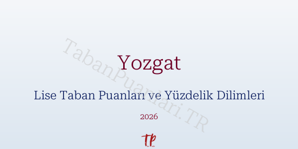 Yozgat Lise Taban Puanları ve Yüzdelik Dilimleri 2026