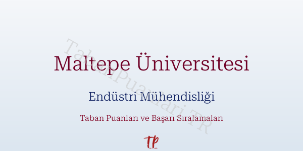 Maltepe Üniversitesi Endüstri Mühendisliği Taban Puanları ve Başarı Sıralamaları 2026