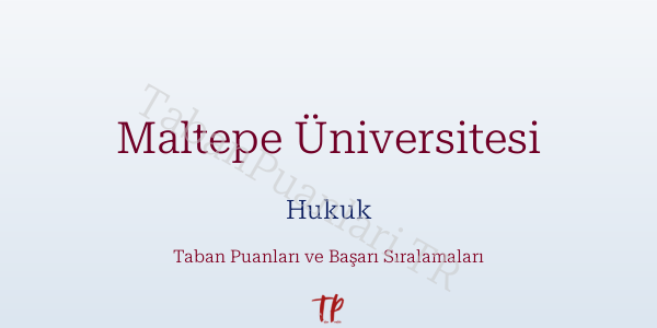 Maltepe Üniversitesi Hukuk Taban Puanları ve Başarı Sıralamaları 2026