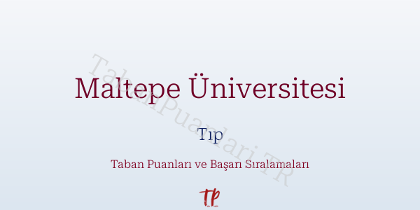 Maltepe Üniversitesi Tıp Taban Puanları ve Başarı Sıralamaları 2026
