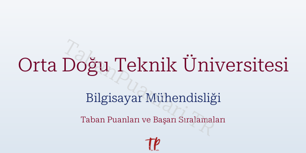 Orta Doğu Teknik Üniversitesi Bilgisayar Mühendisliği Taban Puanları ve Başarı Sıralamaları 2026
