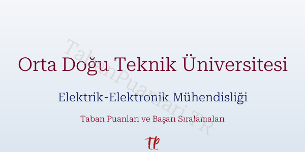 Orta Doğu Teknik Üniversitesi Elektrik-Elektronik Mühendisliği Taban Puanları ve Başarı Sıralamaları 2026