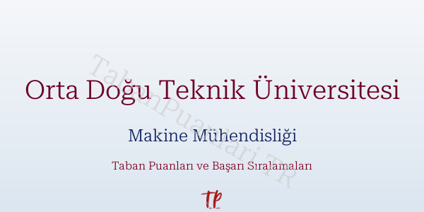 Orta Doğu Teknik Üniversitesi Makine Mühendisliği Taban Puanları ve Başarı Sıralamaları 2026