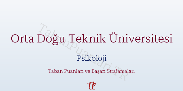 Orta Doğu Teknik Üniversitesi Psikoloji Taban Puanları ve Başarı Sıralamaları 2026