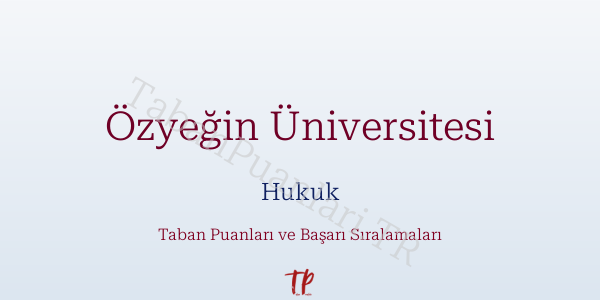 Özyeğin Üniversitesi Hukuk Taban Puanları ve Başarı Sıralamaları 2026