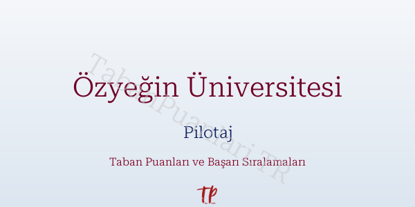 Özyeğin Üniversitesi Pilotaj Taban Puanları ve Başarı Sıralamaları 2026