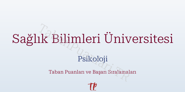 Sağlık Bilimleri Üniversitesi Psikoloji Taban Puanları ve Başarı Sıralamaları 2026