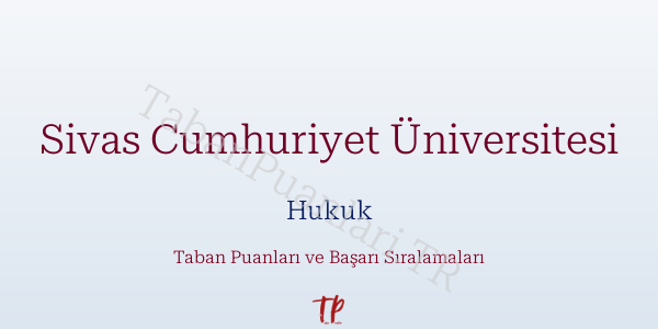 Sivas Cumhuriyet Üniversitesi Hukuk Taban Puanları ve Başarı Sıralamaları 2026