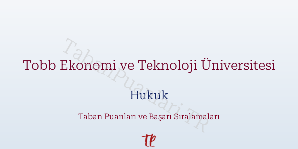 Tobb Ekonomi ve Teknoloji Üniversitesi Hukuk Taban Puanları ve Başarı Sıralamaları 2026