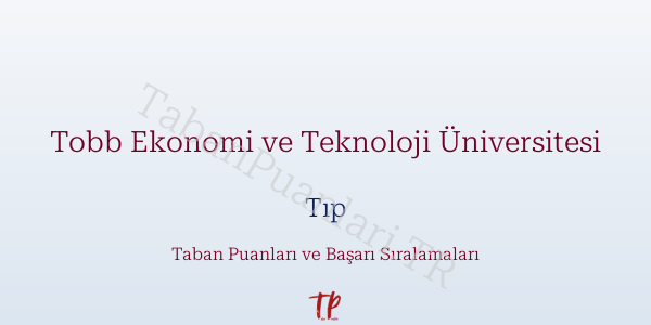 Tobb Ekonomi ve Teknoloji Üniversitesi Tıp Taban Puanları ve Başarı Sıralamaları 2026