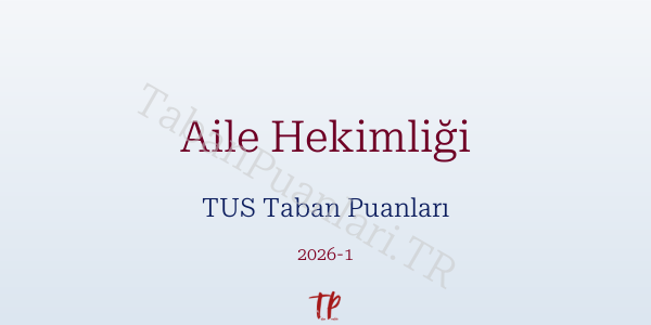 Aile Hekimliği TUS Taban Puanları 2026