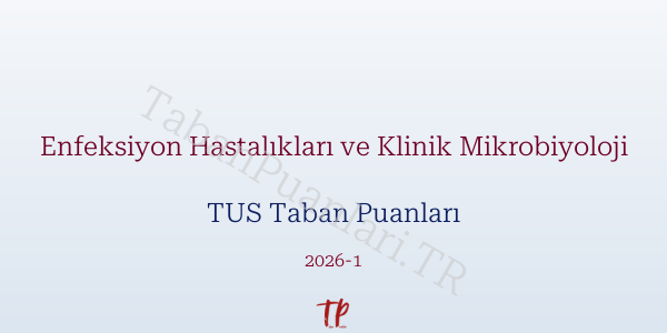 Enfeksiyon Hastalıkları ve Klinik Mikrobiyoloji TUS Taban Puanları 2026