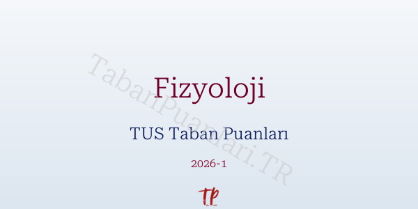 Fizyoloji TUS Taban Puanları 2026