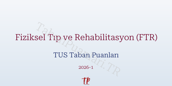 Fiziksel Tıp ve Rehabilitasyon (FTR) TUS Taban Puanları 2026