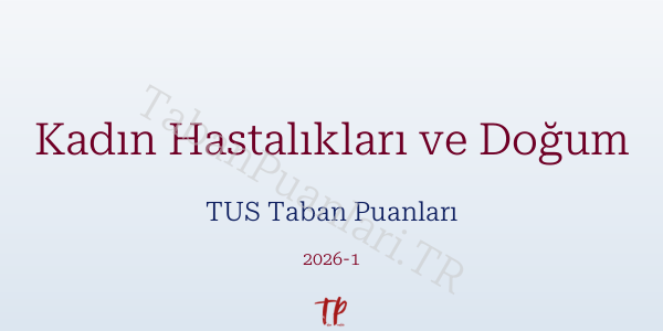 Kadın Hastalıkları ve Doğum TUS Taban Puanları 2026