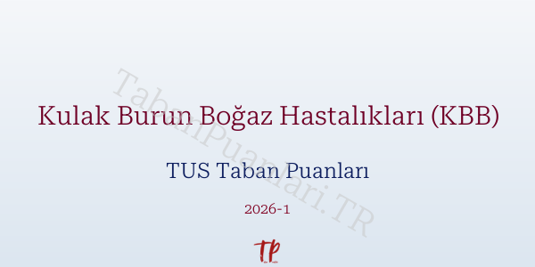 Kulak Burun Boğaz Hastalıkları (KBB) TUS Taban Puanları 2026