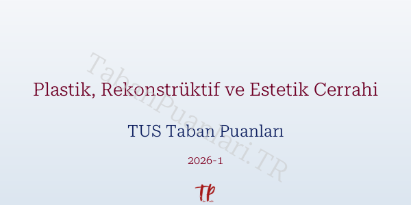 Plastik, Rekonstrüktif ve Estetik Cerrahi TUS Taban Puanları 2026