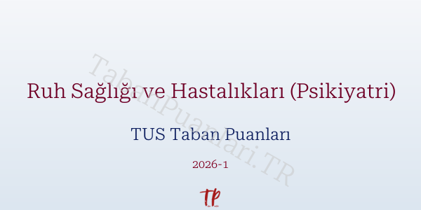 Ruh Sağlığı ve Hastalıkları (Psikiyatri) TUS Taban Puanları 2026