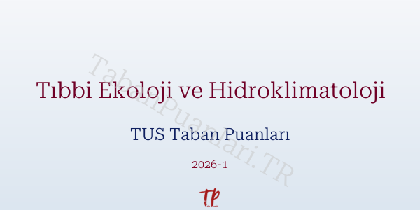 Tıbbi Ekoloji ve Hidroklimatoloji TUS Taban Puanları 2026