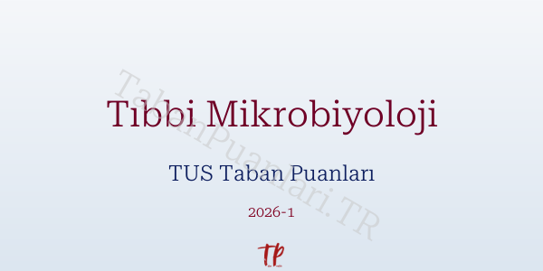 Tıbbi Mikrobiyoloji TUS Taban Puanları 2026