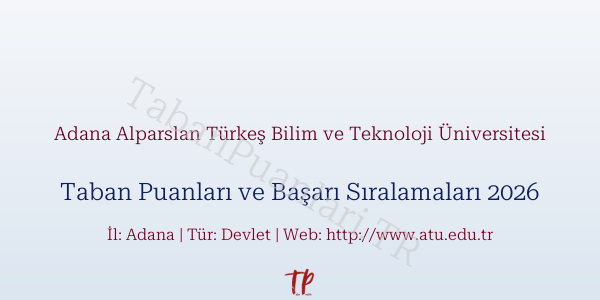 Adana Alparslan Türkeş Bilim ve Teknoloji Üniversitesi Taban Puanları ve Başarı Sıralamaları 2026