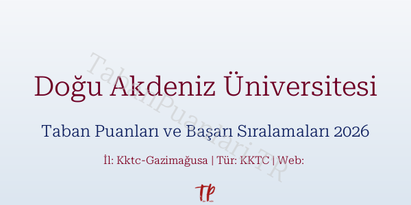 Doğu Akdeniz Üniversitesi Taban Puanları ve Başarı Sıralamaları 2026