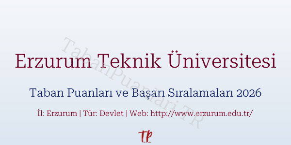 Erzurum Teknik Üniversitesi Taban Puanları ve Başarı Sıralamaları 2026