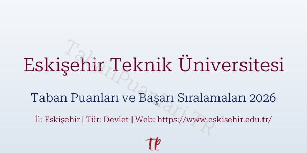 Eskişehir Teknik Üniversitesi Taban Puanları ve Başarı Sıralamaları 2026
