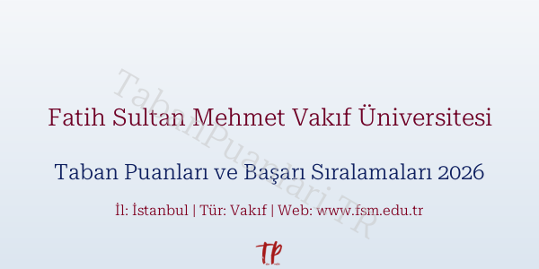 Fatih Sultan Mehmet Vakıf Üniversitesi Taban Puanları ve Başarı Sıralamaları 2026