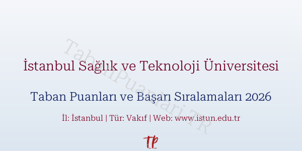 İstanbul Sağlık ve Teknoloji Üniversitesi Taban Puanları ve Başarı Sıralamaları 2026