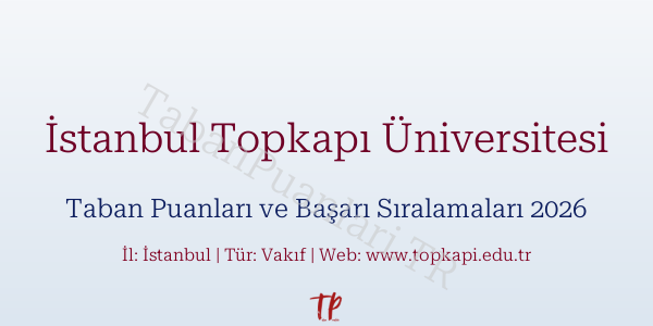 İstanbul Topkapı Üniversitesi Taban Puanları ve Başarı Sıralamaları 2026
