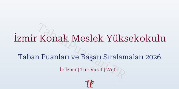 İzmir Konak Meslek Yüksekokulu Taban Puanları ve Başarı Sıralamaları 2026