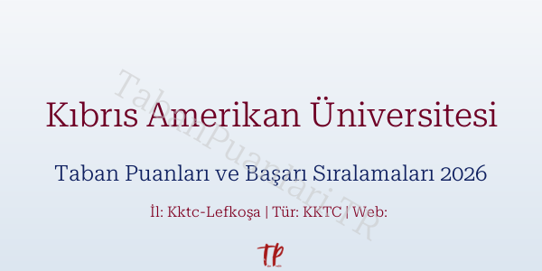Kıbrıs Amerikan Üniversitesi Taban Puanları ve Başarı Sıralamaları 2026