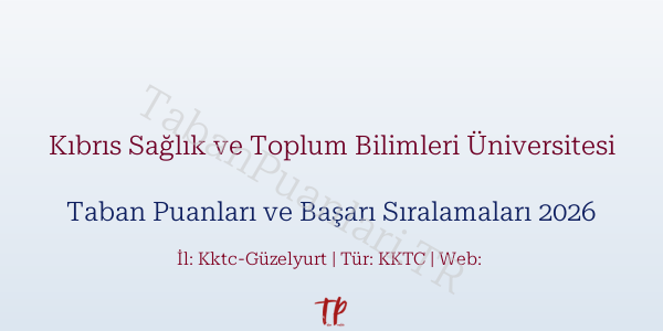 Kıbrıs Sağlık ve Toplum Bilimleri Üniversitesi Taban Puanları ve Başarı Sıralamaları 2026