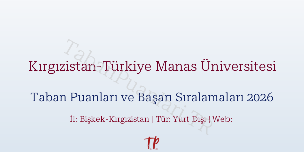 Kırgızistan-Türkiye Manas Üniversitesi Taban Puanları ve Başarı Sıralamaları 2026