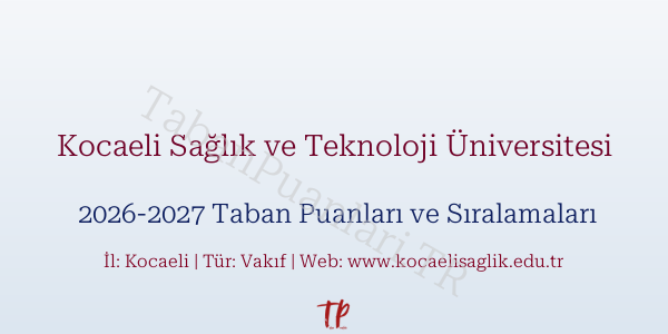Kocaeli Sağlık ve Teknoloji Üniversitesi Taban Puanları ve Başarı Sıralamaları 2026